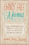 Hands Free Mama: A Guide to Putting Down the Phone, Burning the To-Do List, and Letting Go of Perfection to Grasp What R