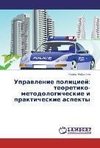 Upravlenie policiej: teoretiko-metodologicheskie i prakticheskie aspekty