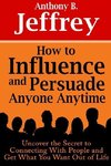 How to Influence and Persuade Anyone Anytime