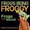 Frogs Being Froggy (Frogs of the World)