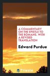 A Commentary on the Epistle to the Romans. With a Revised Translation