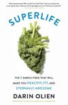 SuperLife : The 5 Simple Fixes That Will Make You Healthy, Fit, and Eternally Awesome