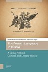 The French Language in Russia : A Social, Political, Cultural, and Literary History