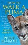 How to Walk a Puma : & other things I learned while stumbing around South America