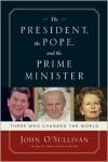 President, the Pope, and the Prime Minister, The: Three Who Changed the World