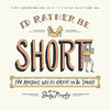 I D Rather be Short 100 Reasons Why It s Great to Be Small 