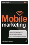 Mobile Marketing : How Mobile Technology is Revolutionizing Marketing, Communications and Advertising
