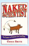 The Naked Scientist : The Science of Everyday Life Laid Bare