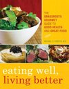 Eating Well, Living Better: The Grassroots Gourmet Guide to Good Health and Great Food