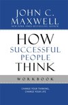 How Successful People Think Workbook : Change Your Thinking, Change Your Life