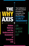 The Why Axis : Hidden Motives and the Undiscovered Economics of Everyday Life