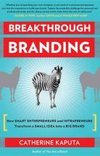 Breakthrough Branding : How Smart Entrepreneurs and Intrapreneurs Transform a Small Idea into a Big Brand