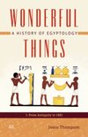 Wonderful Things A History of Egyptology 1: From Antiquity to 1881