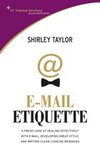 E-Mail Etiquette: A Fresh look at dealing effectively with e-mail, developing great style, and writing clear, concise me