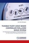 TUNABLE FUZZY LOGIC BASED CONTROLLER FOR µ-EDM SERVO SYSTEM