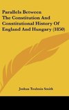 Parallels Between The Constitution And Constitutional History Of England And Hungary (1850)