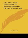 A Brief View Of The Sentiments Of The Society Of Friends On The Duty Of Prayer (1828)