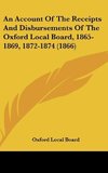 An Account Of The Receipts And Disbursements Of The Oxford Local Board, 1865-1869, 1872-1874 (1866)