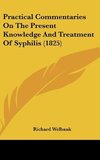 Practical Commentaries On The Present Knowledge And Treatment Of Syphilis (1825)