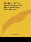 The History Of The Spanish Invasion, And The Armada Styled Invincible (1804)