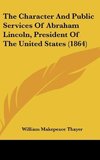 The Character And Public Services Of Abraham Lincoln, President Of The United States (1864)