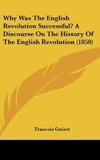 Why Was The English Revolution Successful? A Discourse On The History Of The English Revolution (1850)