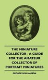 The Miniature Collector - A Guide For The Amateur Collector Of Portrait Miniatures