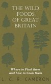 The Wild Foods of Great Britain Where to Find them and how to Cook them