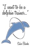 I Want to Be a Dolphin Trainer