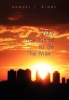 Why You Need to Be the Man''