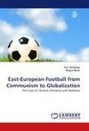East-European Football from Communism to Globalization