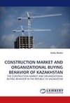 CONSTRUCTION MARKET AND ORGANIZATIONAL BUYING BEHAVIOR OF KAZAKHSTAN