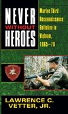 Never Without Heroes: Marine Third Reconnaissance Battalion in Vietnam, 1965-70