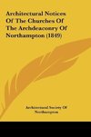 Architectural Notices Of The Churches Of The Archdeaconry Of Northampton (1849)