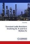 Transient Ladle Reactions Involving Al, Ti and O in Molten Fe