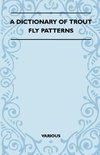 A Dictionary of Trout Fly Patterns