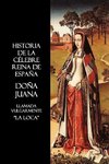 Historia de La Celebre Reina de Espana Dona Juana, Llamada Vulgarmente, La Loca