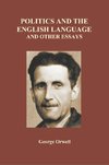 Orwell, G: Politics and the English Language and Other Essay