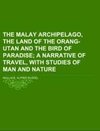 The Malay Archipelago, the land of the orang-utan and the bird of paradise Volume 2