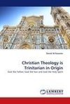 Christian Theology is Trinitarian in Origin