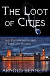 The Loot of Cities, and Further Adventures in Crime and Mystery