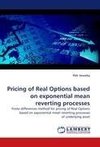 Pricing of Real Options based on exponential mean reverting processes