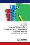 How to Write Perfect, Felicitous and Professional Business Letters