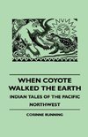 When Coyote Walked the Earth - Indian Tales of the Pacific Northwest