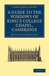 A Guide to the Windows of King's College             Chapel,             Cambridge