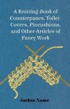 A Knitting-Book of Counterpanes, Toilet-Covers, Pincushions, and Other Articles of Fancy Work