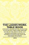 The Ladies Work-Table Book - Containing Clear and Practical Instructions in Plain and Fancy Needle-Work, Embroidery, Knitting, Netting, Crochet, Tatting - With Numerous Engravings, Illustrative of The Various Stitches in Those Useful and Fashionable Emplo