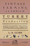 Turkey Production - A Complete Text On Breeding, Feeding, Handling, Marketing And Disease Control - Prepared For The Use Of Turkey Producers And Agricultural Students