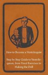 How to Become a Ventriloquist - Step by Step Guide to Ventriloquism, from Vocal Exercises to Making the Doll