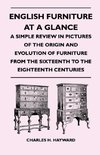 English Furniture at a Glance - A Simple Review in Pictures of the Origin and Evolution of Furniture from the Sixteenth to the Eighteenth Centuries